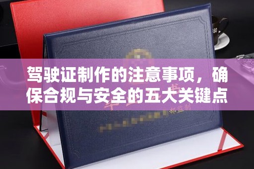 江油驾驶证制作的注意事项，确保合规与安全的五大关键点